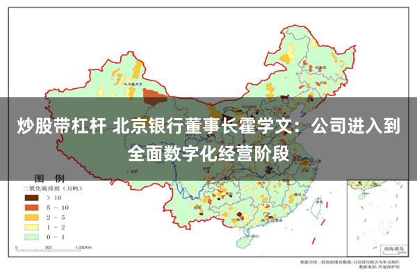 炒股带杠杆 北京银行董事长霍学文：公司进入到全面数字化经营阶段