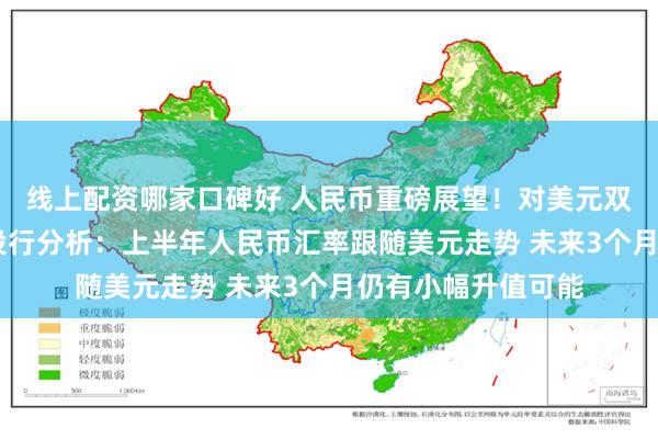 线上配资哪家口碑好 人民币重磅展望！对美元双向波动成为常态 投行分析：上半年人民币汇率跟随美元走势 未来3个月仍有小幅升值可能