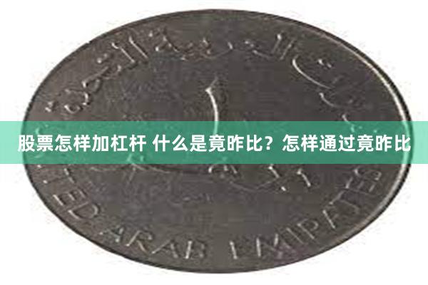 股票怎样加杠杆 什么是竟昨比？怎样通过竟昨比